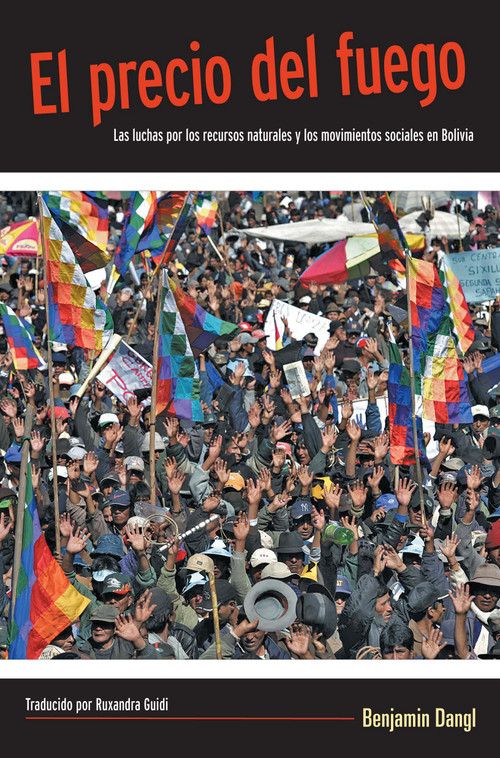El precio del fuego (Resource Wars and Social Movements in Bolivia) (Spanish Edition) by Benjamin Dangl, 9781608460694