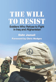 The Will to Resist (Soldiers Who Refuse to Fight in Iraq and Afghanistan) by Dahr Jamail, 9781608460953