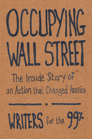 Occupying Wall Street (The Inside Story of an Action that Changed America) by Writers for the 99%, A.J. Bauer, Christine Baumgarthuber, Jed Bickman, Jeremy Breecher, 9781608462513
