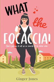 What the Focaccia (Escape to Italy this summer with this laugh out loud sizzling read) by Ginger Jones, 9781838778446