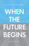 When the Future Begins (A Guide to Long-Term Thinking) by Magnus Lindkvist, 9781907794247