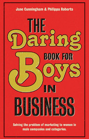 The Daring Book for Boys in Business (Solving the Problem of Marketing to Women) by Jane Cunningham, Philippa Roberts, 9781907794254