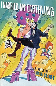 I Married An Earthling (A Novel) by Alvin Orloff, 9780916397647