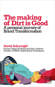 The Making of Dirt is Good (A Personal Journey of Brand Transformation) by David Arkwright, 9781907794469
