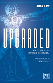 Upgraded: How the Internet has Modernised the Human Race by Andy Law, 9781907794612