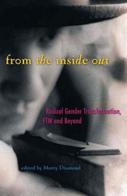 From the Inside Out (Radical Gender Transformation, FTM and Beyond) by Morty Diamond, 9780916397968