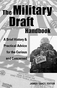 The Military Draft Handbook (A Brief History and Practical Advice for the Curious and Concerned) by James Tracy, 9781933149011