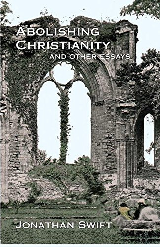 Abolishing Christianity and Other Essays by Jonathan Swift, 9781933149035