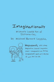 Imaginationally (Michael's Lovable Fun of Dictionaries) by Michael Bernard Loggins, 9781945665097