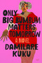 Only Big Bumbum Matters Tomorrow (A Novel) by Damilare Kuku, 9780063354494