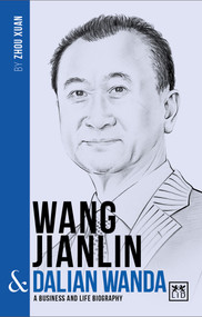 Wang Jianlin & Dalian Wanda: A Business and Life Biography by Zhou Xuan, 9781911498278