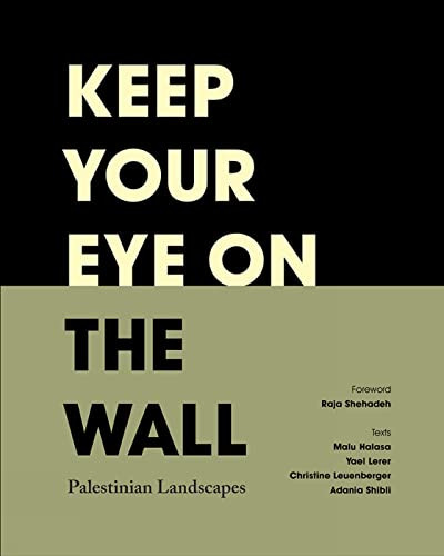 Keep Your Eye on the Wall (Palestinian Landscapes) by Olivia Snaije, Mitchell Albert, Raja Shehadeh, 9780863567599