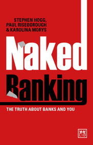 Naked Banking (The Truth About Banks and You) by Stephen Hogg, Paul Riseborough, 9781911498384