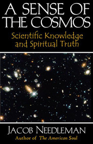 A Sense of the Cosmos (Scientific Knowledge and Spiritual Truth) by Jacob Needleman, 9780972635721