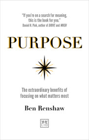 Purpose (The extraordinary benefits of focusing on what matters most) by Ben Renshaw, 9781911498834