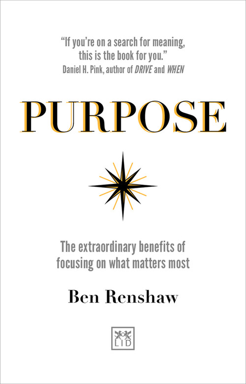 Purpose (The extraordinary benefits of focusing on what matters most) by Ben Renshaw, 9781911498834