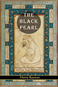 The Black Pearl (Spiritual Illumination in Sufism and East Asian Philosophies) by Henry Bayman, 9780974935959