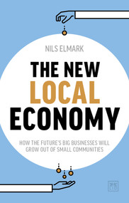 The New Local Economy (How the future's big businesses will grow out of small communities) by Nils Elmark, 9781911498933