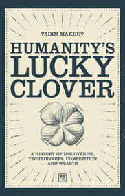 Humanity's Lucky Clover (A history of discoveries, technologies, competition, and wealth) by Vadim Makhov, 9781911498940