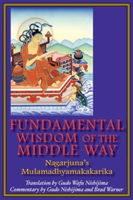 Fundamental Wisdom of the Middle Way (Nagarjuna's Mulamadhyamakakarika) by Gudo Wafu Nishijima, Brad Warner, 9780983358909