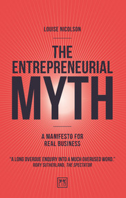 The Entrepreneurial Myth (A manifesto for real business) by Louise Nicolson, 9781912555086