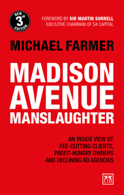 Madison Avenue Manslaughter (An Inside View of Fee-Cutting Clients, Profit-Hungry Owners and Declining Ad Agencies) by Michael Farmer, 9781912555123