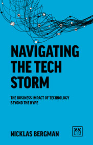 Navigating the Tech Storm (The business impact of technology beyond the hype) by Nicklas Bergman, 9781912555178