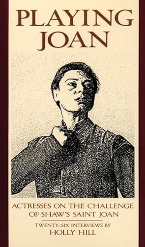 Playing Joan (Actresses on the Challenge of Shaw's Saint Joan) by Holly Hill, 9780930452643