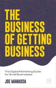 The Business of Getting Business (The Digital Marketing Guide for Small Businesses) by Joe Manausa, 9781912555604