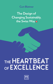 The Heartbeat of Excellence (The Design of Changing Sustainably, the Swiss Way) by Curt Blattner, 9781912555697