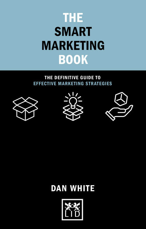 The Smart Marketing Book (The Definitive Guide to Effective Marketing Strategies) by Dan White, 9781912555765