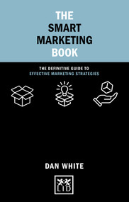 The Smart Marketing Book (The Definitive Guide to Effective Marketing Strategies) by Dan White, 9781912555765