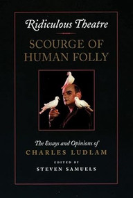 Ridiculous Theatre: Scourge of Human Folly (The Essays and Opinions of Charles Ludlam) by Charles Ludlam, Steven Samuels, 9781559360418