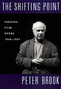 The Shifting Point (Theatre, Film, Opera 1946-1987) by Peter Brook, 9781559360814