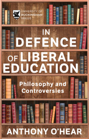 Defence of Liberal Education (Philosophy and Controversies) by Anthony O'Hear, 9781915643438