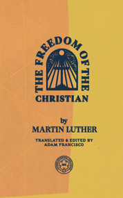 The Freedom of the Christian by Martin Luther, Adam Francisco, 9781948969468