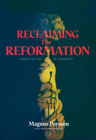 Reclaiming the Reformation (Christ for You in Community) by Magnus Persson, Bror Erickson, 9781948969727