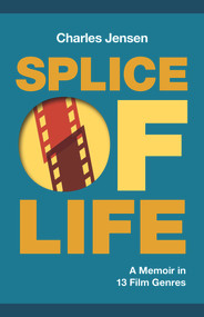 Splice of Life: A Memoir in 13 Film Genres by Charles Jensen, 9781951631338