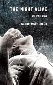 The Night Alive and Other Plays by Conor McPherson, 9781559364737