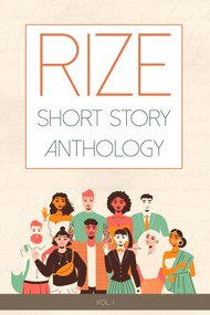 Rize Short Story Anthology, Volume 1 (Volume 1) by Feng Gooi, Tony Martello, Porsha Stennis, Derek Weinstock, Brianna Ferguson, Inbal Gilboa, Alexandria Hulslander, Makani Speier-Brito, Tom Marrotta, Benjamin White, 9781960018113