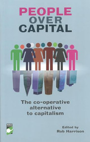 People Over Capital (The Co-operative Alternative to Capitalism) by Rob Harrison, 9781780261614