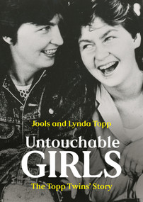 Untouchable Girls (The Topp Twins' Story) by Jools Topp, Lynda Topp, 9781991006387