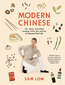 Modern Chinese (70+ easy, everyday recipes from the winner of MasterChef NZ) by Sam Low, 9781991006394