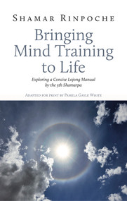 Bringing Mind Training to Life (Exploring a Concise Lojong Manual by the 5th Shamarpa) by Shamar Rinpoche, 9782360170159