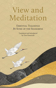 View and Meditation (Essential Teachings by some of the Shamarpas) by Tina Draszczyk, 9782360170319