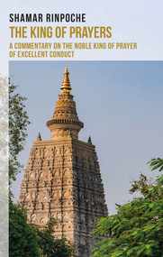 The King of Prayers (A Commentary on The Noble King of Prayers of Excellent Conduct) by Shamar Rinpoche, 9782360170395