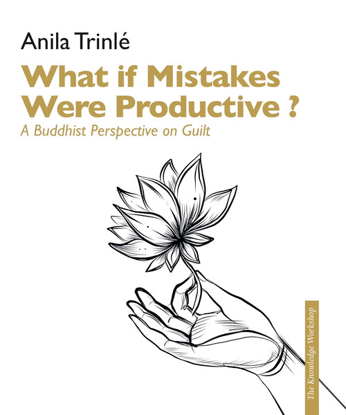 What if Mistakes Were Productive ? (A Buddhist Perspective on Guilt) by Anile Trinlé, 9782360170418
