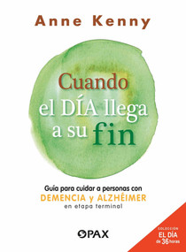 Cuando el día llega a su fin (Guía para cuidar a personas con demencia y alzhéimer en etapa terminal) (Spanish Edition) by Anne Anne Kenny, 9786077135647