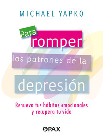 Para romper los patrones de la depresión (Renueva tus hábitos emocionales y recupera tu vida) (Spanish Edition) by Michael Yapko, 9786077135685