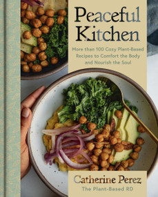 Peaceful Kitchen (More than 100 Cozy Plant-Based Recipes to Comfort the Body and Nourish the Soul) by Catherine Perez, 9780063322578